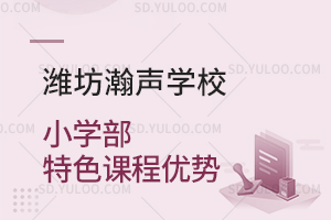 潍坊瀚声学校小学部特色课程优势