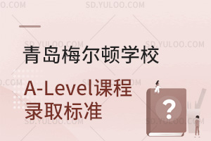 青岛梅尔顿学校A-Level课程录取标准