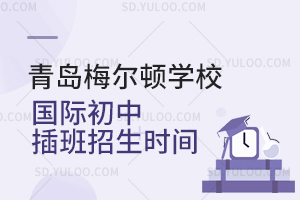 青岛梅尔顿学校国际初中插班招生时间是什么时候？
