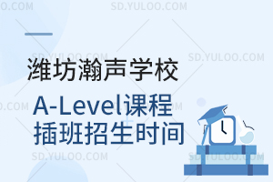 潍坊瀚声学校A-Level课程插班招生时间是什么时候？