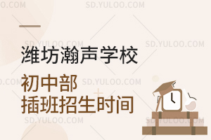 潍坊瀚声学校初中部插班招生时间