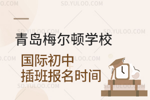 青岛梅尔顿学校国际初中插班报名时间是什么时候？