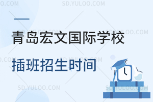 青岛宏文国际学校插班招生时间是什么时候？
