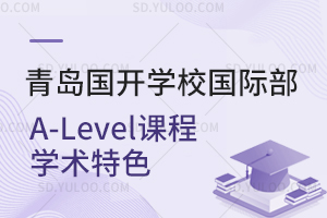 青岛国开学校国际部A-Level课程学术特色是怎样的？