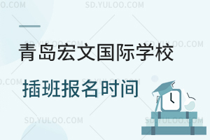 青岛宏文国际学校插班报名时间是什么时候？