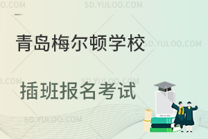 青岛梅尔顿学校插班报名考试是怎样的？