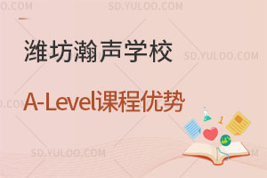潍坊瀚声学校A-Level课程优势是什么？