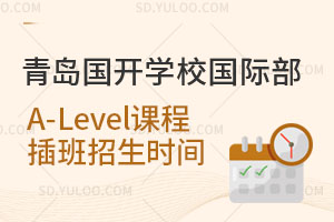 青岛国开学校国际部A-Level课程插班招生时间是什么时候？