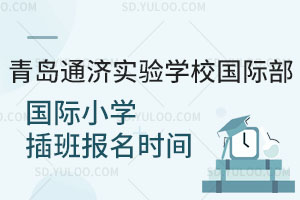 青岛通济实验学校国际部国际小学插班报名时间是什么时候？
