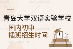 青岛大学双语实验学校国内初中插班招生时间是什么时候？
