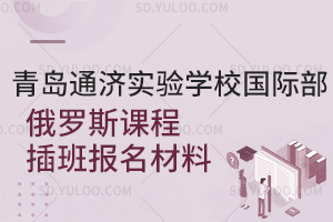 青岛通济实验学校国际部俄罗斯课程插班报名材料是什么？
