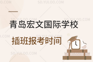 青岛宏文国际学校插班报考时间是什么时候？