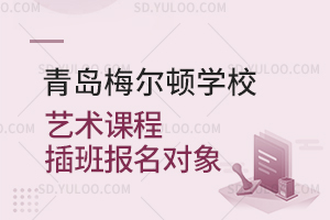 青岛梅尔顿学校艺术课程插班报名对象是怎样的？