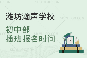 潍坊瀚声学校初中部插班报名时间是什么时候？