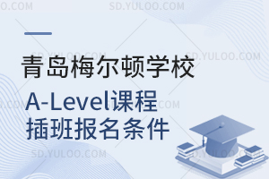青岛梅尔顿学校A-Level课程插班报名条件是怎样的？