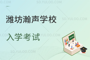 潍坊瀚声学校入学考试是怎样的？