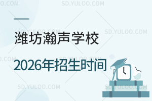 潍坊瀚声学校2026年招生时间是什么时候？