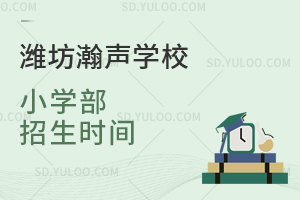 潍坊瀚声学校小学部2026年招生时间是什么时候？