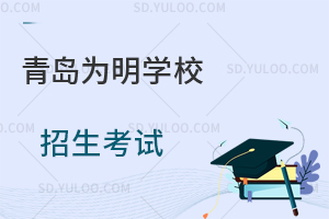 青岛为明学校招生考试是怎样的？