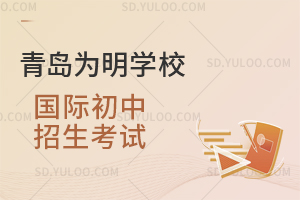 青岛为明学校国际初中招生考试是怎样的？
