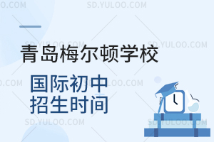 青岛梅尔顿学校国际初中招生时间是什么时候？